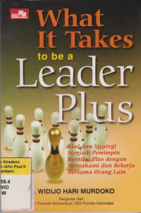 WHAT IT TAKES TO BE A LEADER PLUS Kiat dan Strategi Menjadi Pemimpin Bernilai Plus dengan Memahami dan Bekerja Bersama Orang Lain