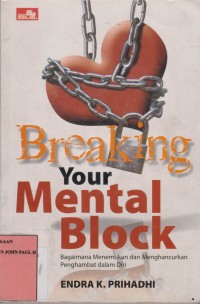 Breaking Your Mental Block = Bagaimana Menemukan dan Menghancurkan Penghambat dalam Diri